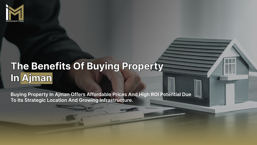 enefits of buying property in Ajman, affordable prices, high ROI, strategic location, growing infrastructure.